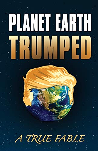 Imagen de archivo de Planet Earth Trumped: A True Fable a la venta por ThriftBooks-Dallas