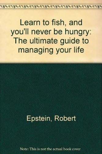 9780963179708: Learn to fish, and you'll never be hungry: The ultimate guide to managing your life