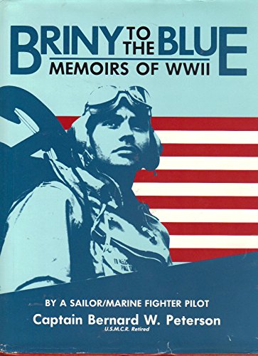 Briny to the Blue, Memoirs of WWII - By a Sailor / Marine Fighter Pilot