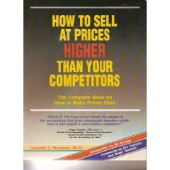 Beispielbild fr How to Sell at Prices Higher Than Your Competitors : The Complete Book on How to Make Prices Stick zum Verkauf von Better World Books