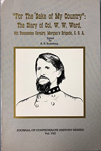 9780963196323: For the Sake of My Country: The Diary of Col. W.W. Ward, 9th Tennessee Cavalry, Morgan's Brigade,C .S.A (Journal of Confederate History Series, Vol)