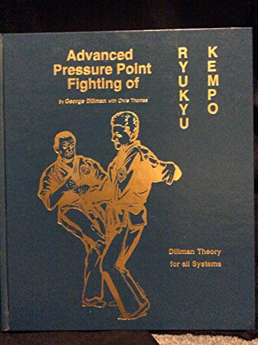 Advanced Pressure Point Fighting of Ryukyu Kempo: Dillman Theory for All Systems (9780963199621) by Dillman, George A.; Thomas, Chris