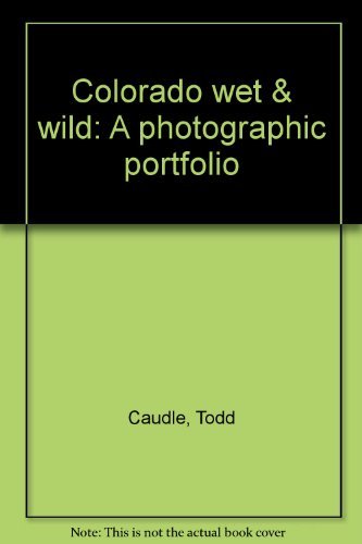 Imagen de archivo de Colorado wet & wild: A photographic portfolio a la venta por HPB-Emerald