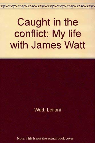 9780963201805: Caught in the conflict: My life with James Watt