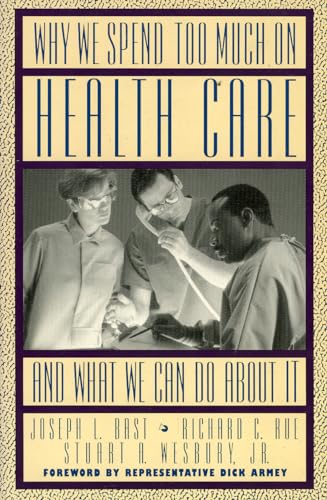 Why We Spend Too Much on Health Care...and What We Can Do About It (9780963202727) by Bast, Joseph L.; Rue, Richard C.; Wesbury, Stewart