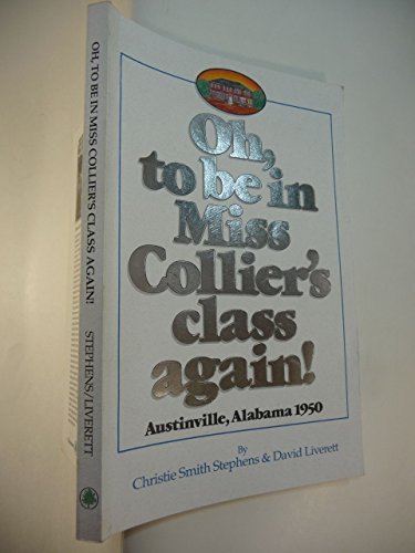 Stock image for Oh, to Be in Miss Collier's Class Again!: Austinville, Alabama 1950 for sale by ThriftBooks-Atlanta