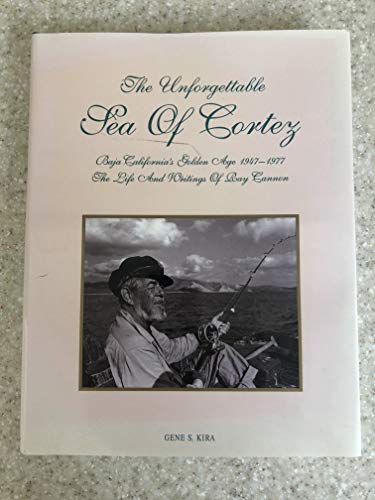 

The Unforgettable Sea of Cortez: Baja California's Golden Age, 1947-1977 : The Life and Writings of Ray Cannon [signed] [first edition]