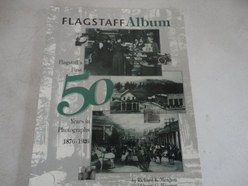 Beispielbild fr Flagstaff Album, Flagstaff's First Fifty Years in Photographs, 1876-1926 zum Verkauf von Sabino Books