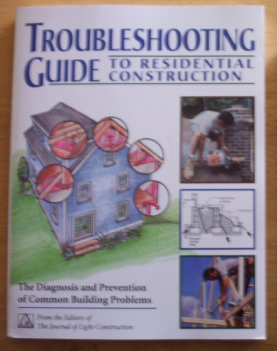 Stock image for Troubleshooting Guide to Residential Construction: The Diagnosis and Prevention of Common Building Problems for sale by Wonder Book