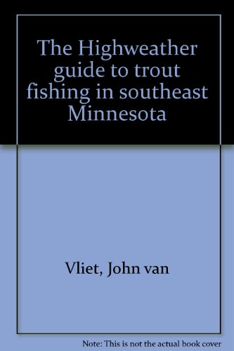 The Highweather guide to trout fishing in southeast Minnesota (9780963234421) by Vliet, John Van