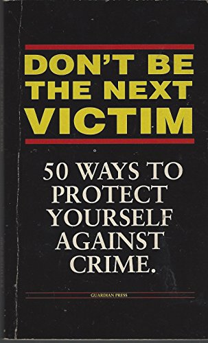 Stock image for Don't Be the Next Victim: 50 Ways to Protect Yourself Against Crime for sale by Gulf Coast Books