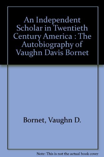 Stock image for An Independent Scholar in Twentieth Century America : The Autobiography of Vaughn Davis Bornet for sale by Books Do Furnish A Room