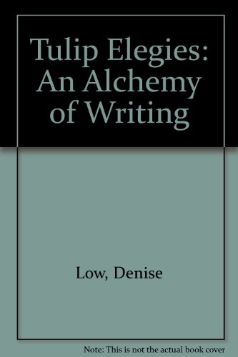 Tulip Elegies: An Alchemy of Writing (9780963247506) by Low, Denise