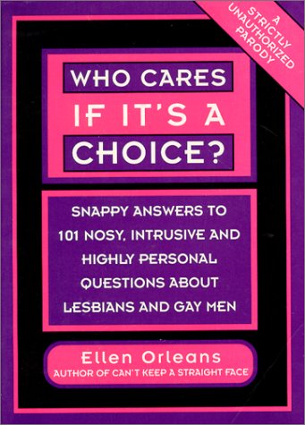 Imagen de archivo de Who Cares If It's a Choice? : Snappy Answers to 101 Nosy, Intrusive, and Highly Personal Questions about Lesbians and Gays a la venta por 2Vbooks