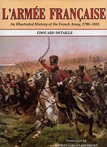 Stock image for L'Armee Francaise: An Illustrated History of the French Army, 1790-1885 for sale by HPB-Emerald