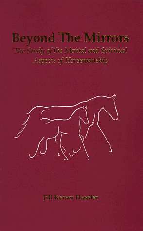 Beyond the Mirrors: The Study of the Mental and Spiritual Aspects of Horsemanship (9780963256218) by Hassler-Scoop, Jill K.