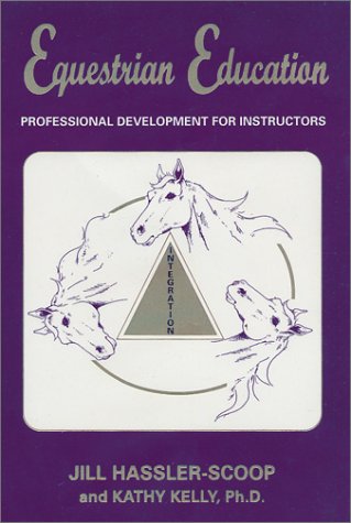 Equestrian Education: Professional Development for Instructors (9780963256270) by Hassler-Scoop, Jill K.; Kelly, Kathy