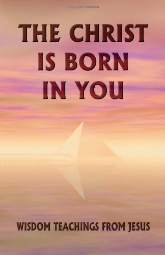 9780963256492: The Christ Is Born in You: Wisdom Teachings from Jesus