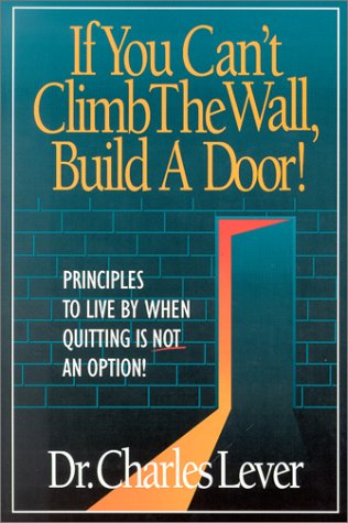 Beispielbild fr If You Can't Climb the Wall, Build a Door! Vol. 1 : Principles to Live by When Quitting Is Not an Option zum Verkauf von Better World Books