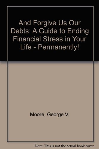 Stock image for And Forgive Us Our Debts: A Guide to Ending Financial Stress in Your Life - Permanently! for sale by Half Price Books Inc.