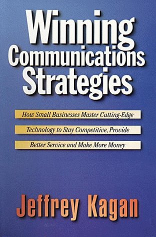 Beispielbild fr Winning Communications Strategies : How Small Businesses Master Cutting-Edge Technology to Stay Competitive, Provide Better Service and Make More Money zum Verkauf von Basement Seller 101
