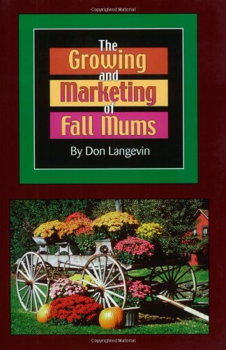 Stock image for The Growing and Marketing of Fall Mums: How You Can Turn Your Backyard into a Money-Making, Growing Machine! for sale by Gulf Coast Books