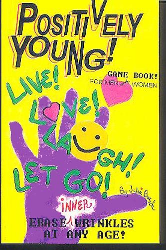 Stock image for Positively Young! The How-To Live, Love, Laugh, Let Go and Erase Inner Wrinkles At Any Age Game Book for Men and Women for sale by Armadillo Books