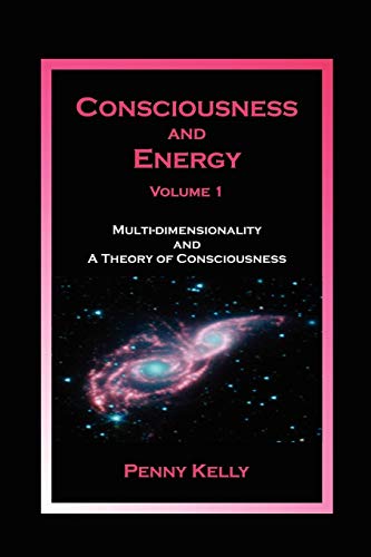 Consciousness and Energy, Volume 1: Multi-Dimensional Existence and A Theory of Consciousness