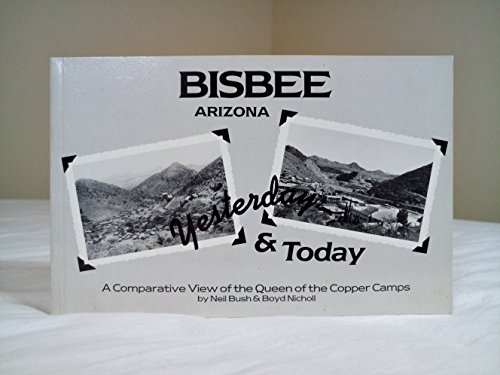 Bisbee, Arizona Yesterday & Today: A Comparative View of the Queen of the Copper Camps
