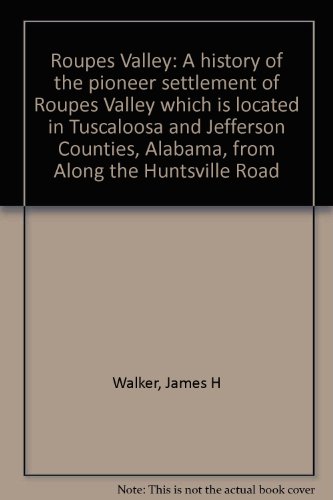 9780963319715: Roupes Valley: A history of the pioneer settlement of Roupes Valley which is located in Tuscaloosa and Jefferson Counties, Alabama, from Along the Huntsville Road