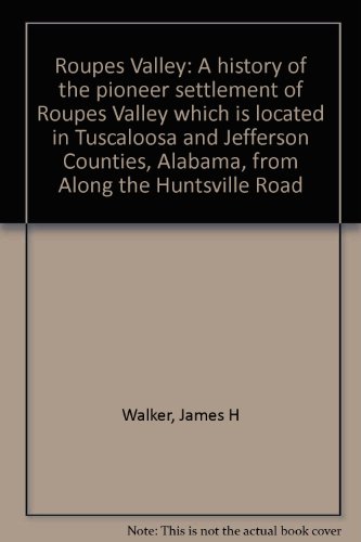 Stock image for Roupes Valley: A history of the pioneer settlement of Roupes Valley which is located in Tuscaloosa and Jefferson Counties, Alabama, from Along the Huntsville Road for sale by George Kent, Bookseller
