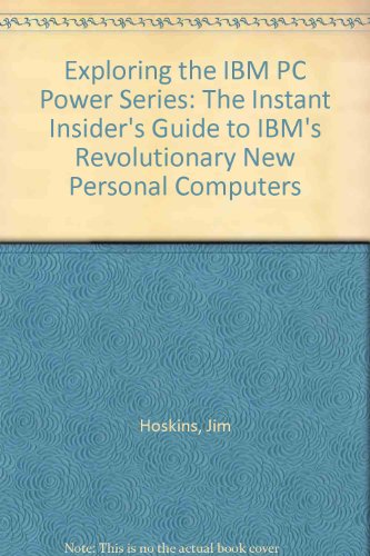 Exploring the IBM PC Power Series: The Instant Insider's Guide to IBM's Revolutionary New Personal Computers (9780963321459) by Hoskins, Jim; Bradley, David