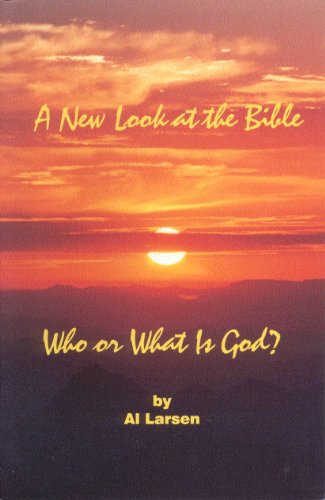 A New Look At The Bible: Who or What is God? A Nondenominational Guide to Spiritual Growth
