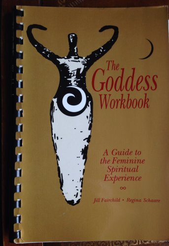 The Goddess Workbook: A Guide to the Feminine Spiritual Experience (9780963337900) by Fairchild, Jill