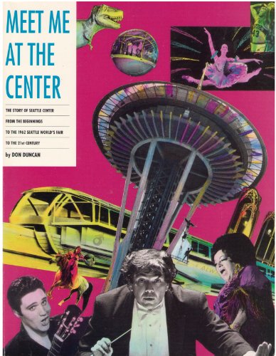 9780963351401: Meet Me at the Center: The Story of Seattle Center from the Beginnings to the 1962 Seattle Worlds Fair to the 21st Century