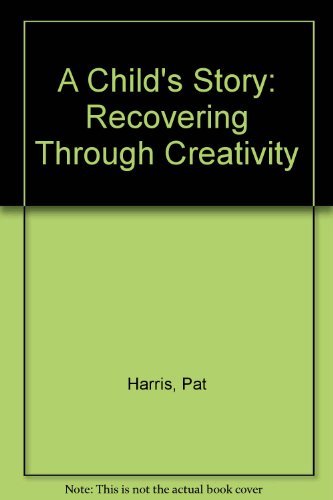 A Child's Story: Recovering Through Creativity (9780963355522) by Harris, Pat; Batz, Jeannette