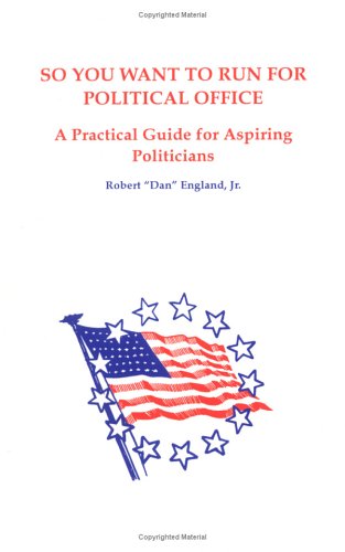 9780963367105: So You Want to Run for Political Office: A Practical Guide for Aspiring Politicians