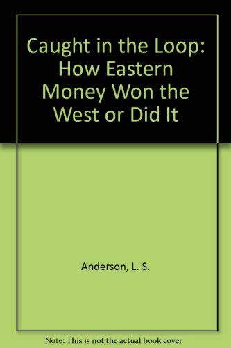 Stock image for Caught in the Loop: How Eastern Money Won the West or Did It for sale by Bookmans
