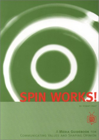 Imagen de archivo de Spin Works! : A Media Guidebook for Communicating Values and Shaping Opinion a la venta por Better World Books