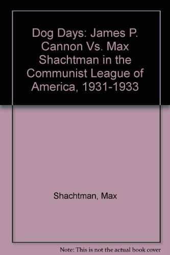 Dog Days: James P. Cannon Vs. Max Shachtman in the Communist League of America, 1931-1933 (9780963382870) by Shachtman, Max; Trotsky, Leon; Cannon, James P.; Prometheus Research Library