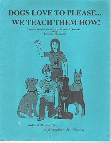 Imagen de archivo de Dogs Love to Please. We Teach Them How!: The Safe and Gentle Guide to Dog Obedience Training Through Interspecies Communication a la venta por Recycle Bookstore