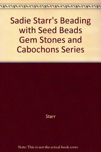 9780963393845: Sadie Starr's Beading with Seed Beads, Gem Stones and Cabochons Series (Beadwork Books) by Sadie Starr