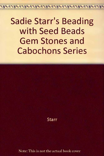 9780963393845: Sadie Starr's Beading with Seed Beads Gem Stones and Cabochons Series