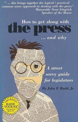 Stock image for How to Get Along With the Press.& Why: A Street Savvy Guide for Legislators for sale by CorgiPack