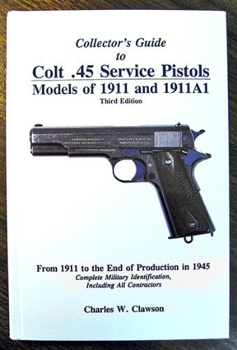 9780963397133: Collector's Guide to Colt .45 Service Pistols: Models of 1911 and 1911A1: From 1911 to the End of Production in 1945: Complete Military Identification, Including All Contractors