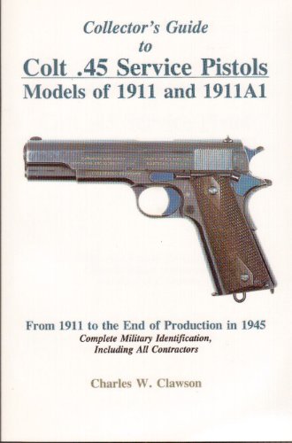 Stock image for Collector's Guide to Colt .45 Service Pistols: Models of 1911 and 1911a1: From 1911 to the End of Production in 1945: Complete Military Identification for sale by Half Price Books Inc.