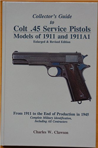 9780963397188: Collector's Guide to Colt .45 Service Pistols: Models of 1911 and 1911a1: From 1911 to the End of Production in 1945: Complete Military Identification