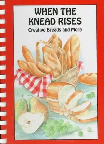 9780963402608: When the Knead Rises: Creative Breads and More
