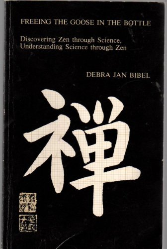 Imagen de archivo de Freeing the Goose in the Bottle: Discovering Zen Through Science, Understanding Science Through Zen a la venta por HPB-Ruby