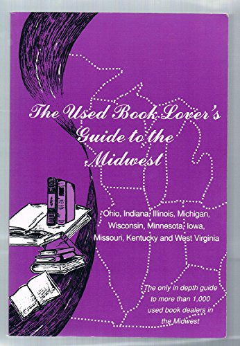 Stock image for The Used Book Lover's Guide to the Midwest: Ohio, Indiana, Illinois, Michigan, Wisconsin, Minnesota, Iowa, Missouri, Kentucky, and West Virginia for sale by Lowry's Books